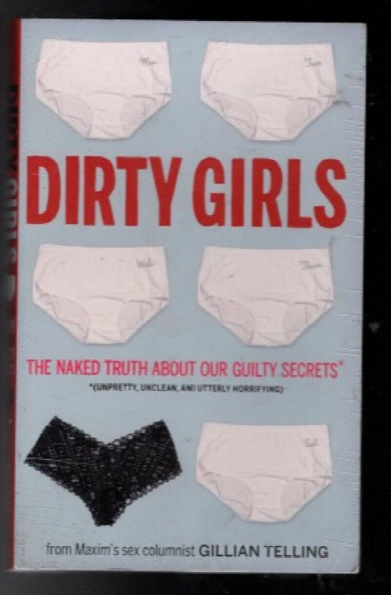 Dirty Girls: The Naked Truth about Our Guilty Secrets (Unpretty, Unclean,  and Utterly Horrifying)